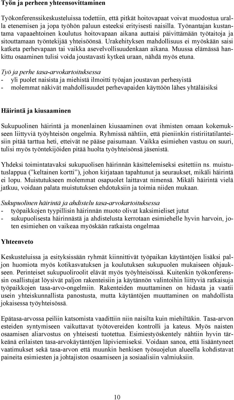 Urakehityksen mahdollisuus ei myöskään saisi katketa perhevapaan tai vaikka asevelvollisuudenkaan aikana. Muussa elämässä hankittu osaaminen tulisi voida joustavasti kytkeä uraan, nähdä myös etuna.