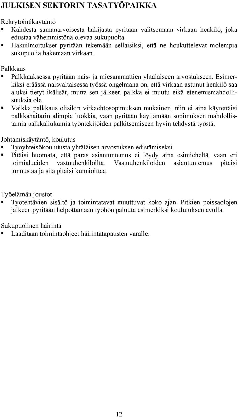 Esimerkiksi eräässä naisvaltaisessa työssä ongelmana on, että virkaan astunut henkilö saa aluksi tietyt ikälisät, mutta sen jälkeen palkka ei muutu eikä etenemismahdollisuuksia ole.