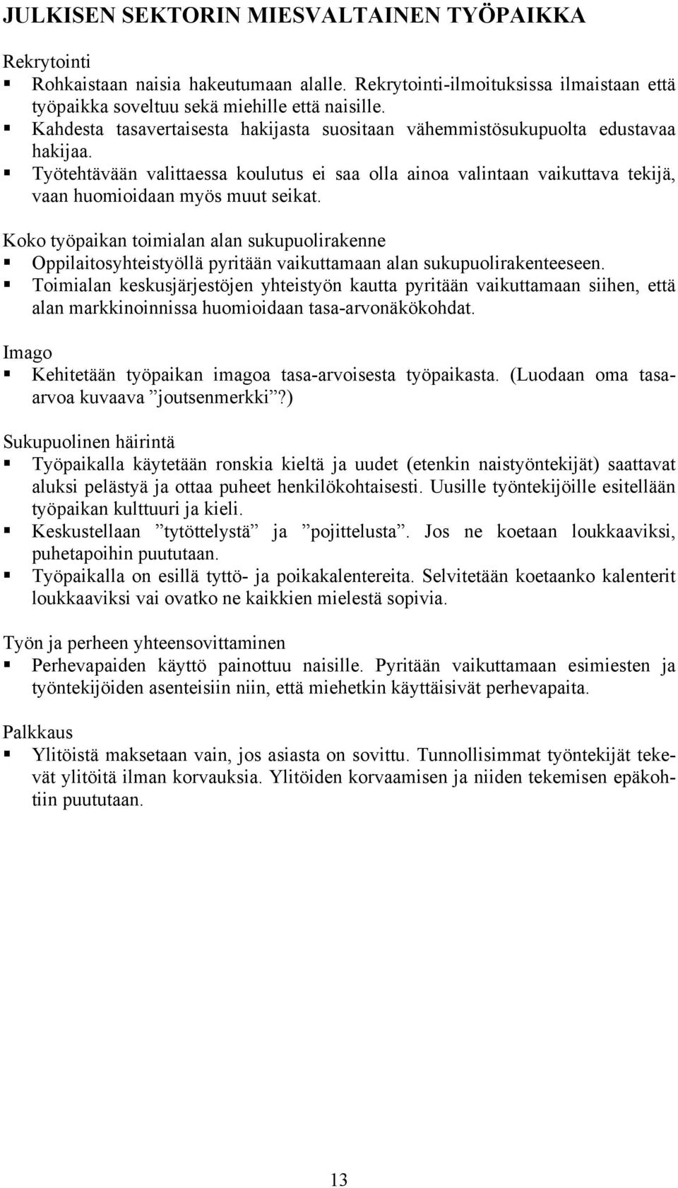 Koko työpaikan toimialan alan sukupuolirakenne Oppilaitosyhteistyöllä pyritään vaikuttamaan alan sukupuolirakenteeseen.