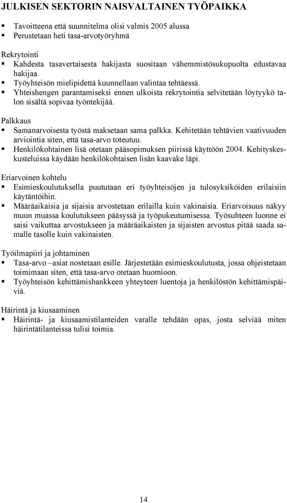 Yhteishengen parantamiseksi ennen ulkoista rekrytointia selvitetään löytyykö talon sisältä sopivaa työntekijää. Palkkaus Samanarvoisesta työstä maksetaan sama palkka.