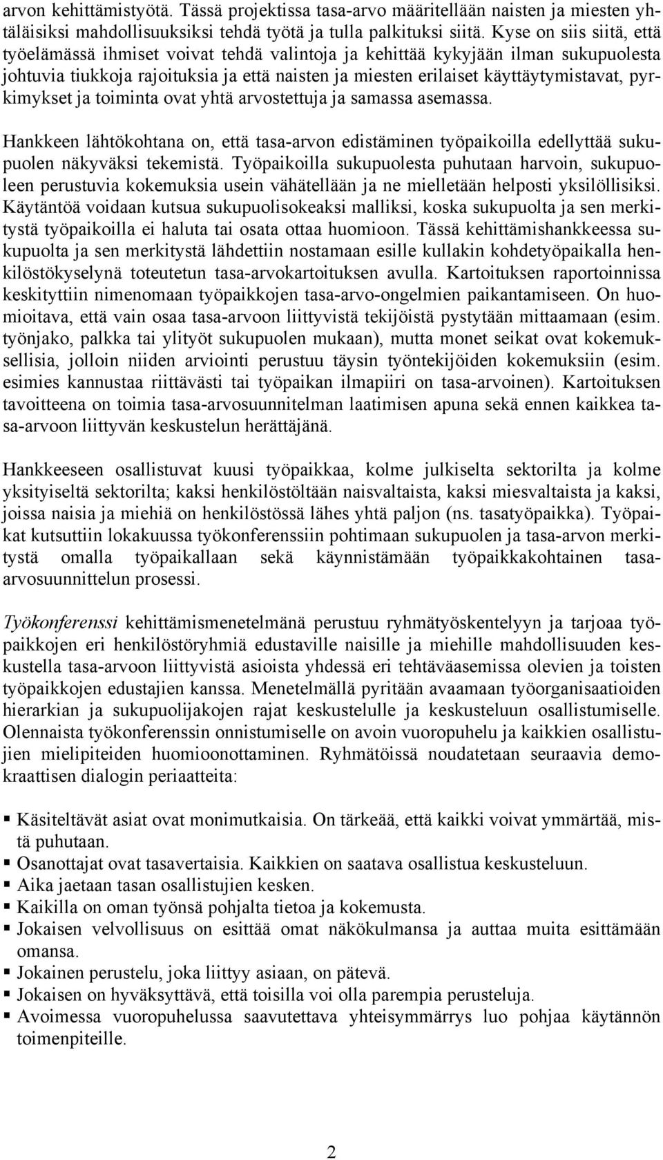 pyrkimykset ja toiminta ovat yhtä arvostettuja ja samassa asemassa. Hankkeen lähtökohtana on, että tasa-arvon edistäminen työpaikoilla edellyttää sukupuolen näkyväksi tekemistä.