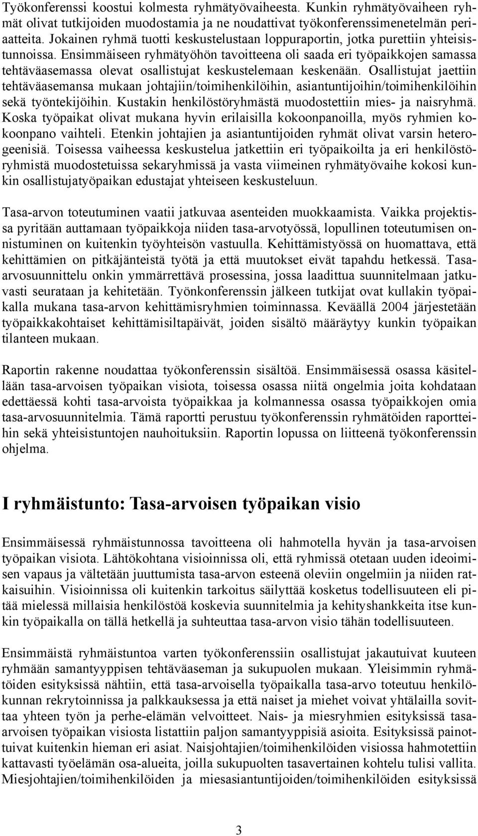 Ensimmäiseen ryhmätyöhön tavoitteena oli saada eri työpaikkojen samassa tehtäväasemassa olevat osallistujat keskustelemaan keskenään.