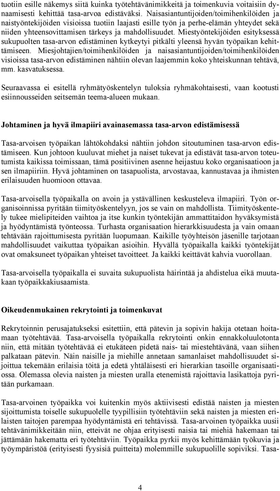 Miestyöntekijöiden esityksessä sukupuolten tasa-arvon edistäminen kytkeytyi pitkälti yleensä hyvän työpaikan kehittämiseen.