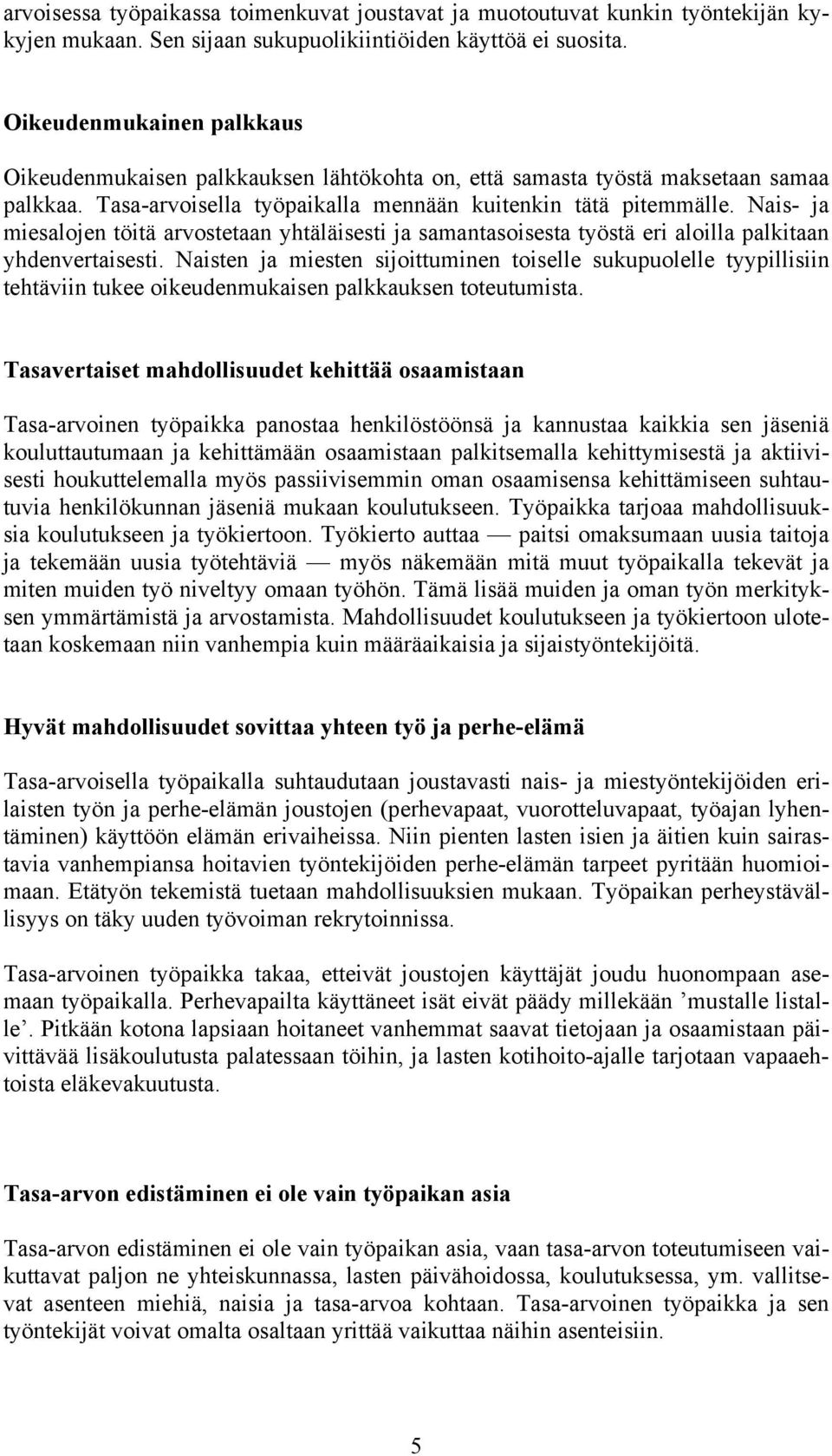 Nais- ja miesalojen töitä arvostetaan yhtäläisesti ja samantasoisesta työstä eri aloilla palkitaan yhdenvertaisesti.