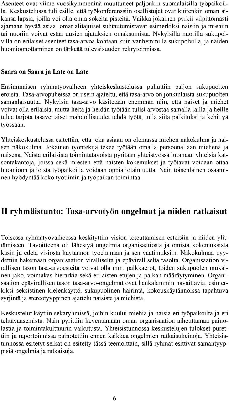 Vaikka jokainen pyrkii vilpittömästi ajamaan hyvää asiaa, omat alitajuiset suhtautumistavat esimerkiksi naisiin ja miehiin tai nuoriin voivat estää uusien ajatuksien omaksumista.