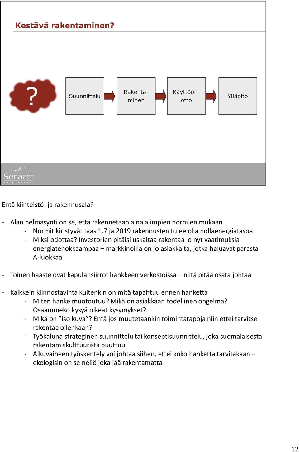 niitä pitää osata johtaa - Kaikkein kiinnostavinta kuitenkin on mitä tapahtuu ennen hanketta - Miten hanke muotoutuu? Mikä on asiakkaan todellinen ongelma? Osaammeko kysyä oikeat kysymykset?