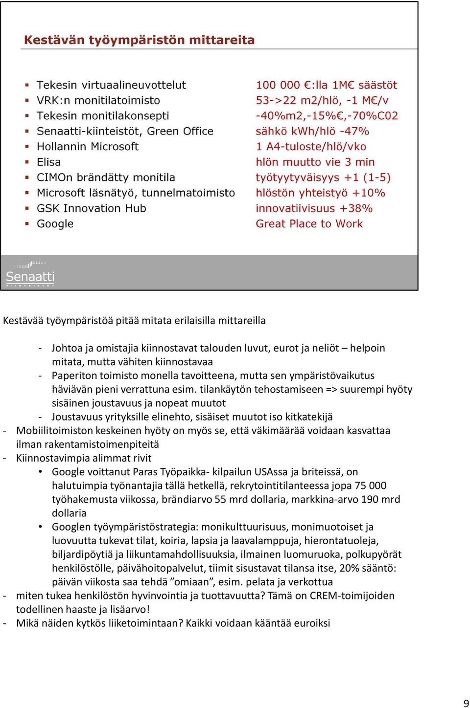 tilankäytön tehostamiseen => suurempi hyöty sisäinen joustavuus ja nopeat muutot - Joustavuus yrityksille elinehto, sisäiset muutot iso kitkatekijä - Mobiilitoimistonkeskeinen hyöty on myös se, että