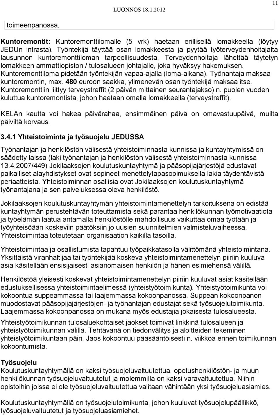 Terveydenhoitaja lähettää täytetyn lomakkeen ammattiopiston / tulosalueen johtajalle, joka hyväksyy hakemuksen. Kuntoremonttiloma pidetään työntekijän vapaa-ajalla (loma-aikana).