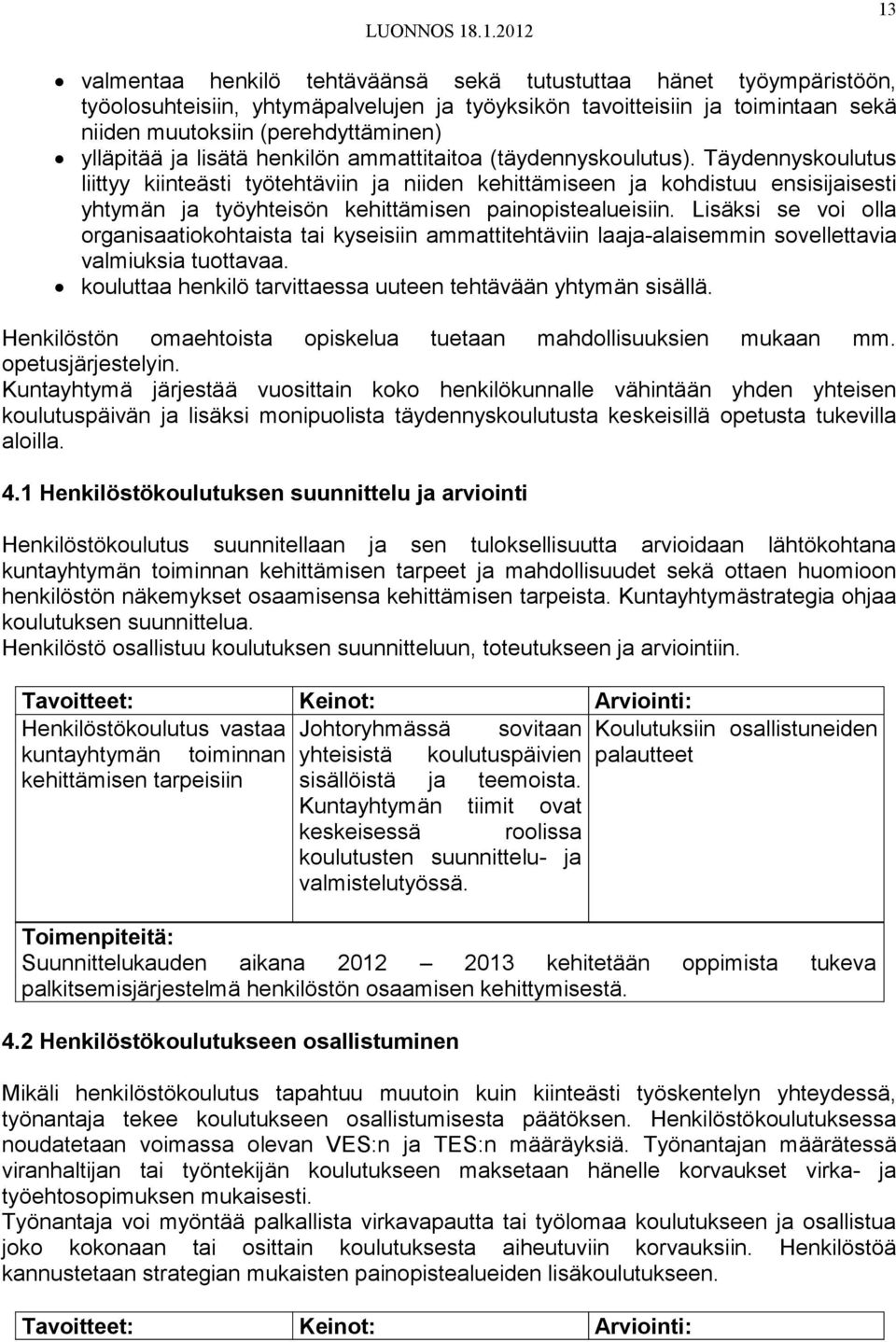 Täydennyskoulutus liittyy kiinteästi työtehtäviin ja niiden kehittämiseen ja kohdistuu ensisijaisesti yhtymän ja työyhteisön kehittämisen painopistealueisiin.