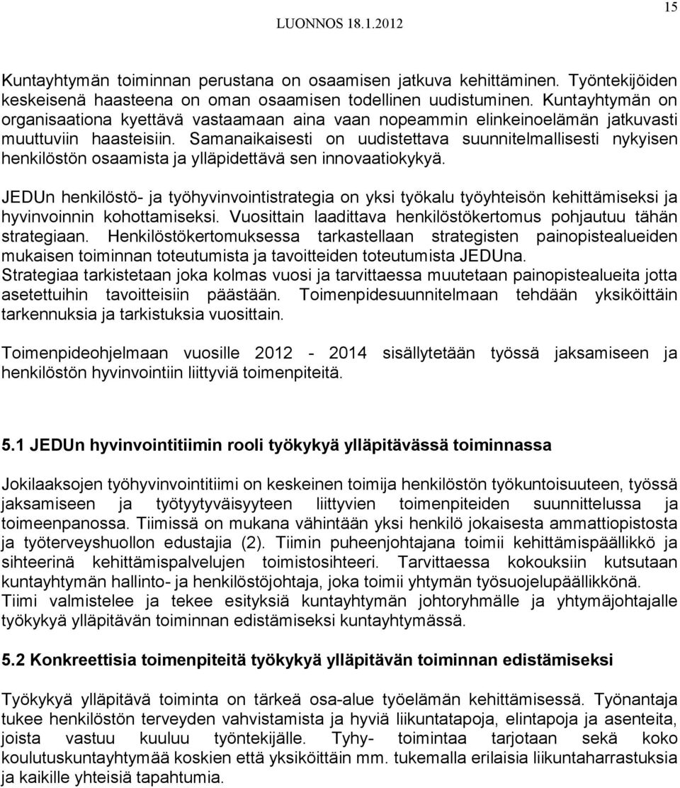 Samanaikaisesti on uudistettava suunnitelmallisesti nykyisen henkilöstön osaamista ja ylläpidettävä sen innovaatiokykyä.