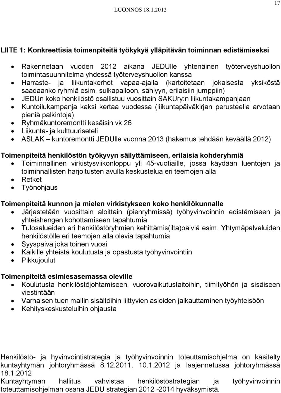 sulkapalloon, sählyyn, erilaisiin jumppiin) JEDUn koko henkilöstö osallistuu vuosittain SAKUry:n liikuntakampanjaan Kuntoilukampanja kaksi kertaa vuodessa (liikuntapäiväkirjan perusteella arvotaan