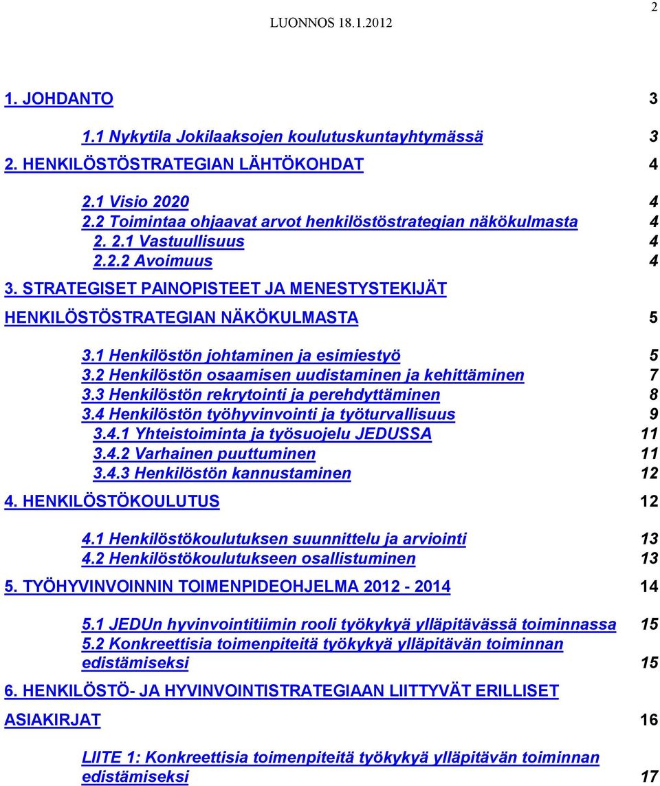 3 Henkilöstön rekrytointi ja perehdyttäminen 8 3.4 Henkilöstön työhyvinvointi ja työturvallisuus 9 3.4.1 Yhteistoiminta ja työsuojelu JEDUSSA 11 3.4.2 Varhainen puuttuminen 11 3.4.3 Henkilöstön kannustaminen 12 4.