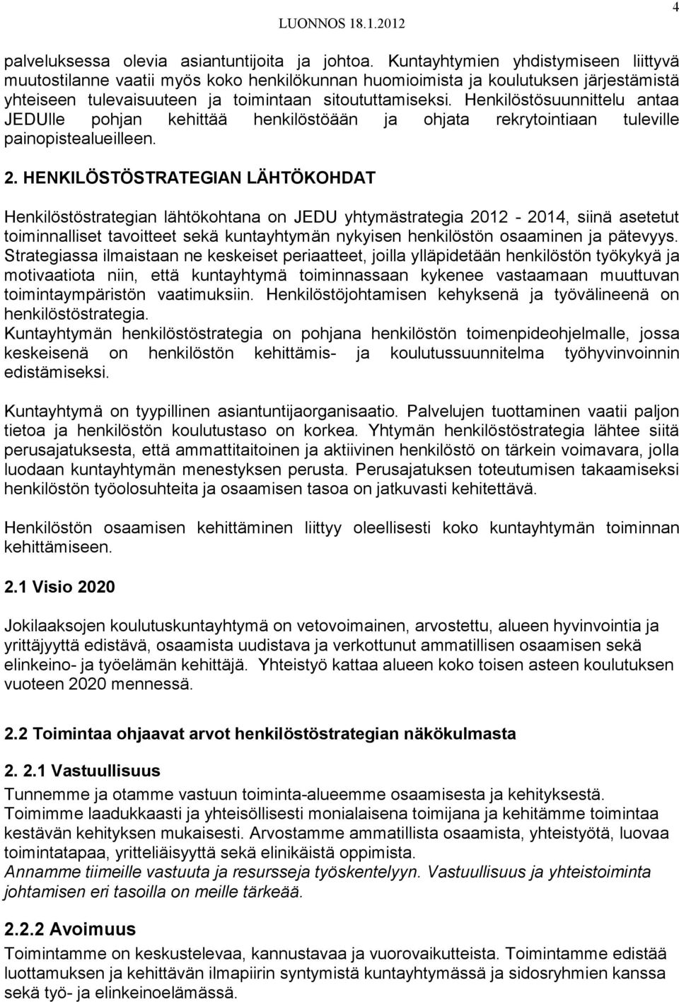 Henkilöstösuunnittelu antaa JEDUlle pohjan kehittää henkilöstöään ja ohjata rekrytointiaan tuleville painopistealueilleen. 2.