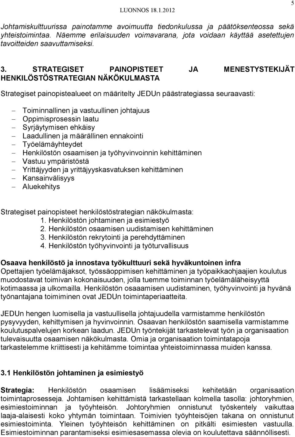 Oppimisprosessin laatu Syrjäytymisen ehkäisy Laadullinen ja määrällinen ennakointi Työelämäyhteydet Henkilöstön osaamisen ja työhyvinvoinnin kehittäminen Vastuu ympäristöstä Yrittäjyyden ja