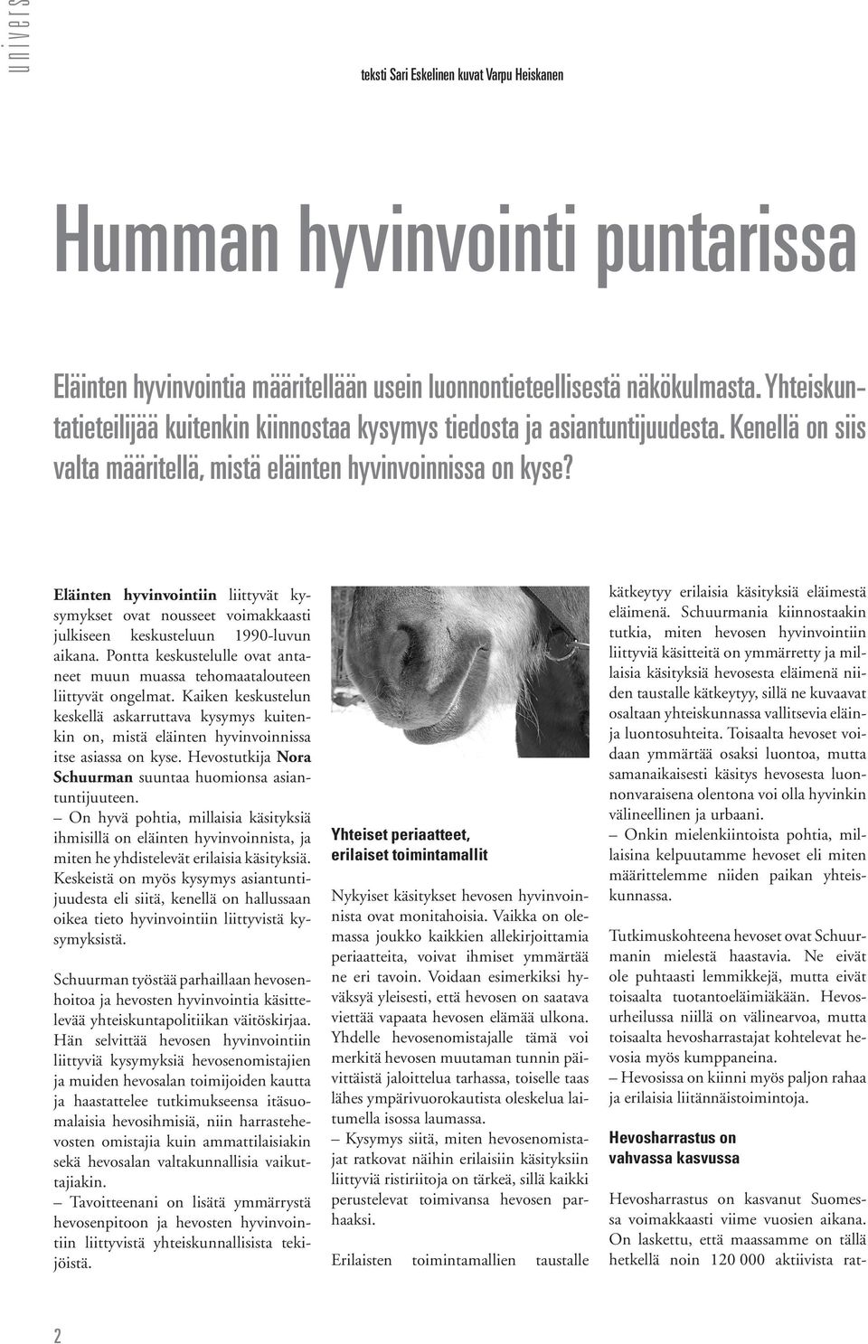 Eläinten hyvinvointiin liittyvät kysymykset ovat nousseet voimakkaasti julkiseen keskusteluun 1990-luvun aikana. Pontta keskustelulle ovat antaneet muun muassa tehomaatalouteen liittyvät ongelmat.