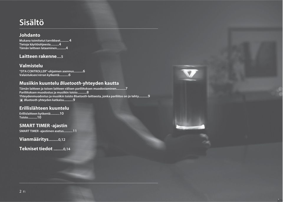 ..6 Musiikin kuuntelu Bluetooth-yhteyden kautta Tämän laitteen ja toisen laitteen välisen pariliitoksen muodostaminen...7 Pariliitoksen muodostus ja musiikin toisto.