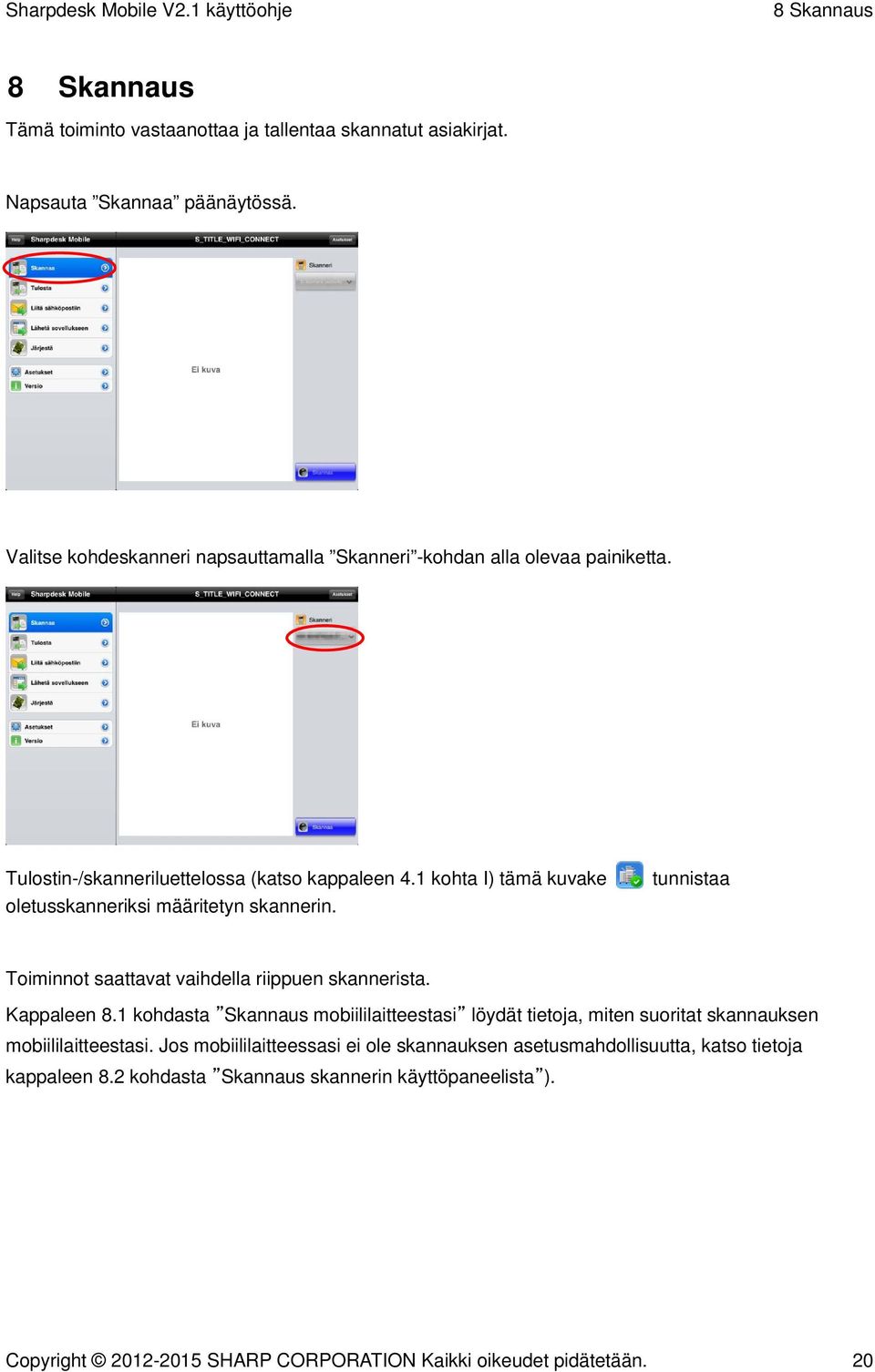 1 kohta I) tämä kuvake oletusskanneriksi määritetyn skannerin. tunnistaa Toiminnot saattavat vaihdella riippuen skannerista. Kappaleen 8.