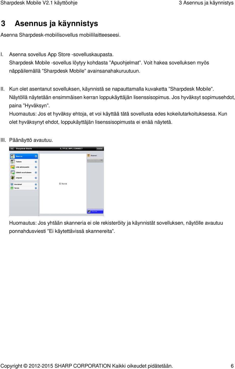 Kun olet asentanut sovelluksen, käynnistä se napauttamalla kuvaketta Sharpdesk Mobile. Näytöllä näytetään ensimmäisen kerran loppukäyttäjän lisenssisopimus. Jos hyväksyt sopimusehdot, paina Hyväksyn.