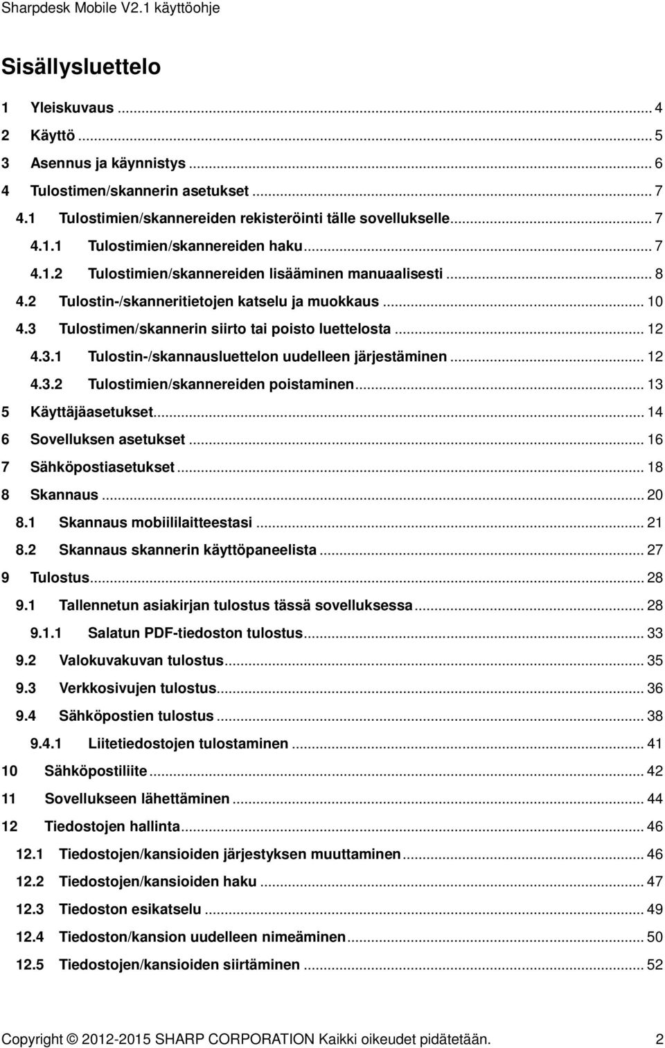 .. 12 4.3.2 Tulostimien/skannereiden poistaminen... 13 5 Käyttäjäasetukset... 14 6 Sovelluksen asetukset... 16 7 Sähköpostiasetukset... 18 8 Skannaus... 20 8.1 Skannaus mobiililaitteestasi... 21 8.