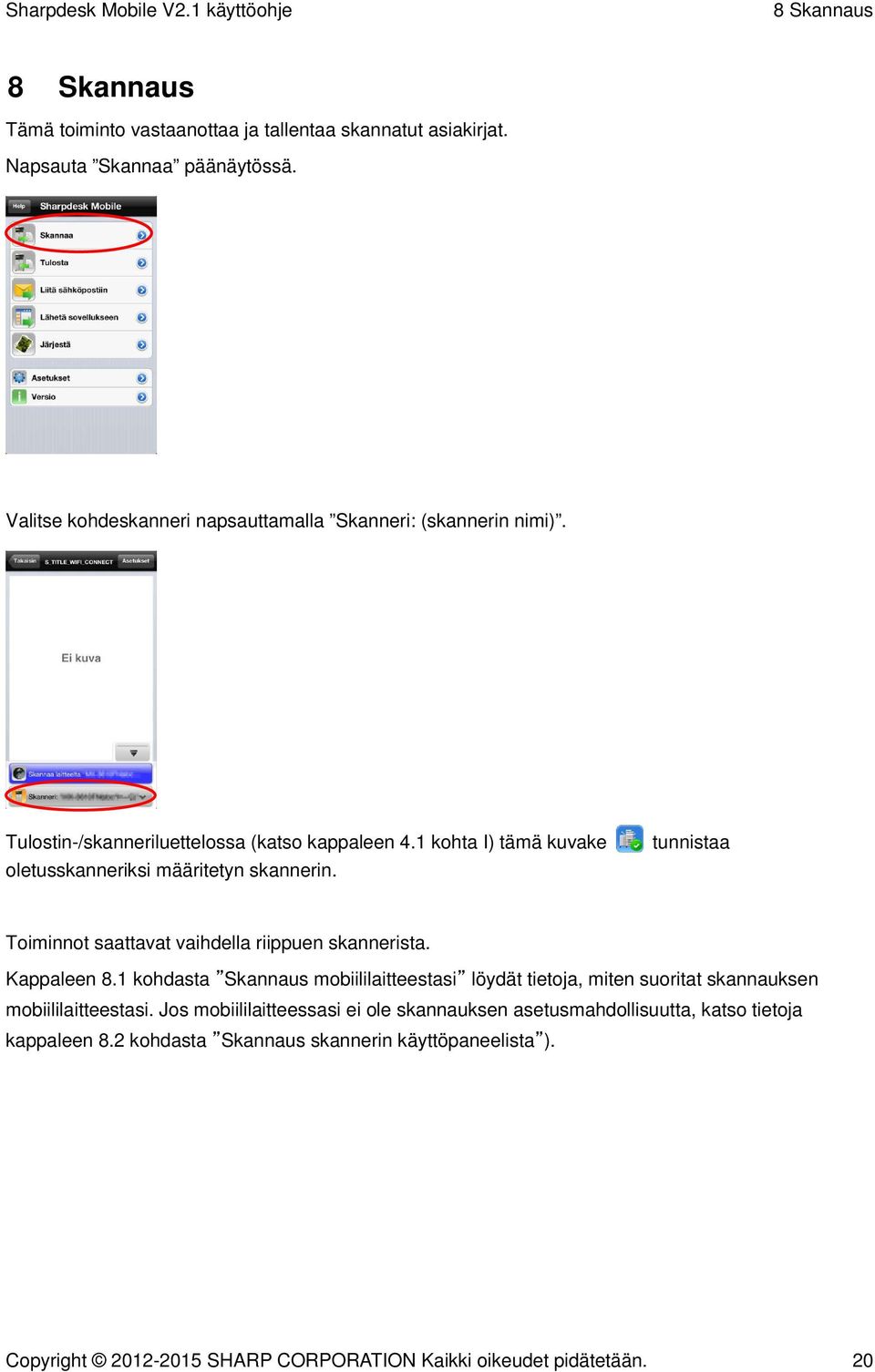 1 kohta I) tämä kuvake oletusskanneriksi määritetyn skannerin. tunnistaa Toiminnot saattavat vaihdella riippuen skannerista. Kappaleen 8.