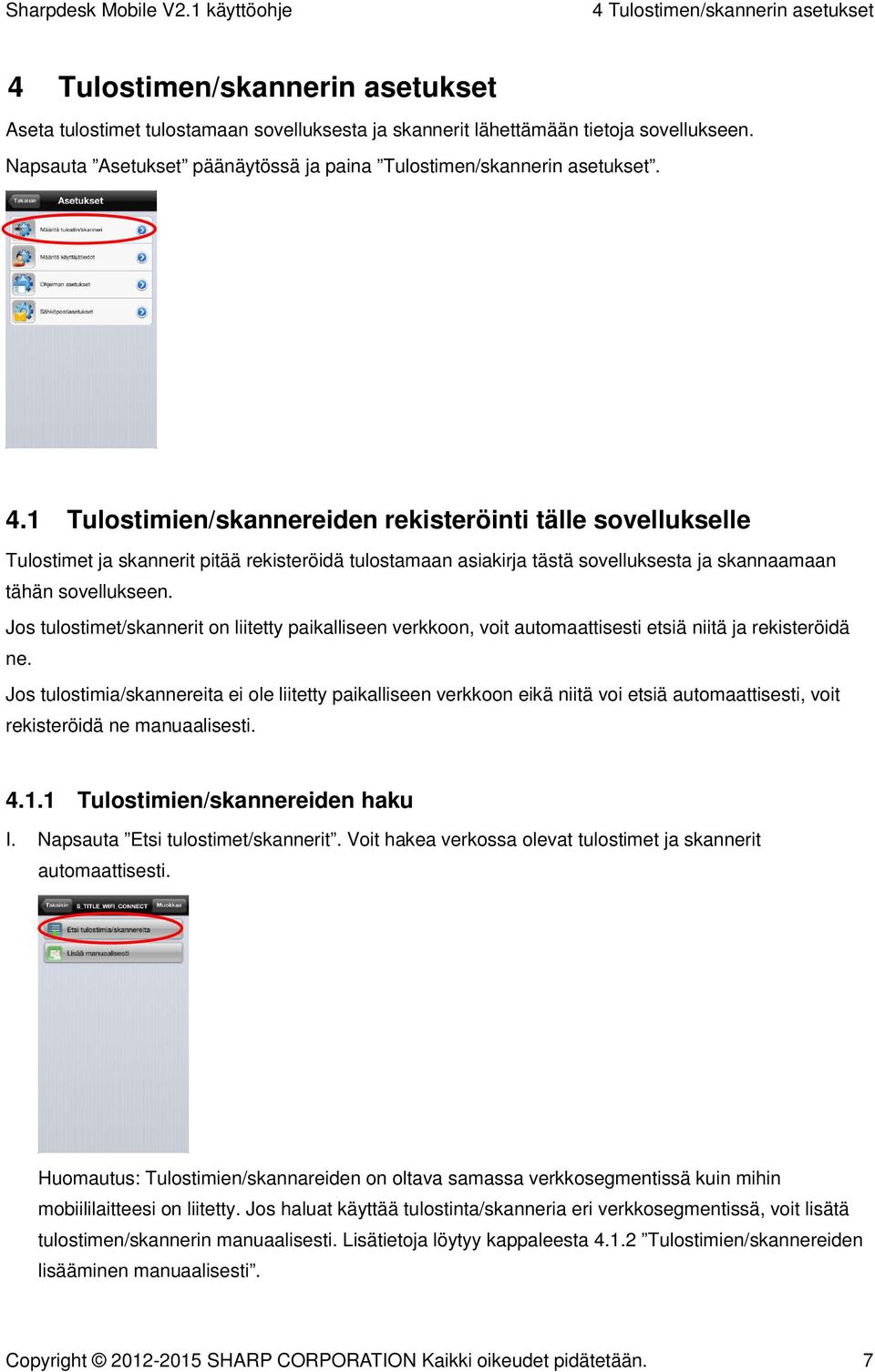 1 Tulostimien/skannereiden rekisteröinti tälle sovellukselle Tulostimet ja skannerit pitää rekisteröidä tulostamaan asiakirja tästä sovelluksesta ja skannaamaan tähän sovellukseen.