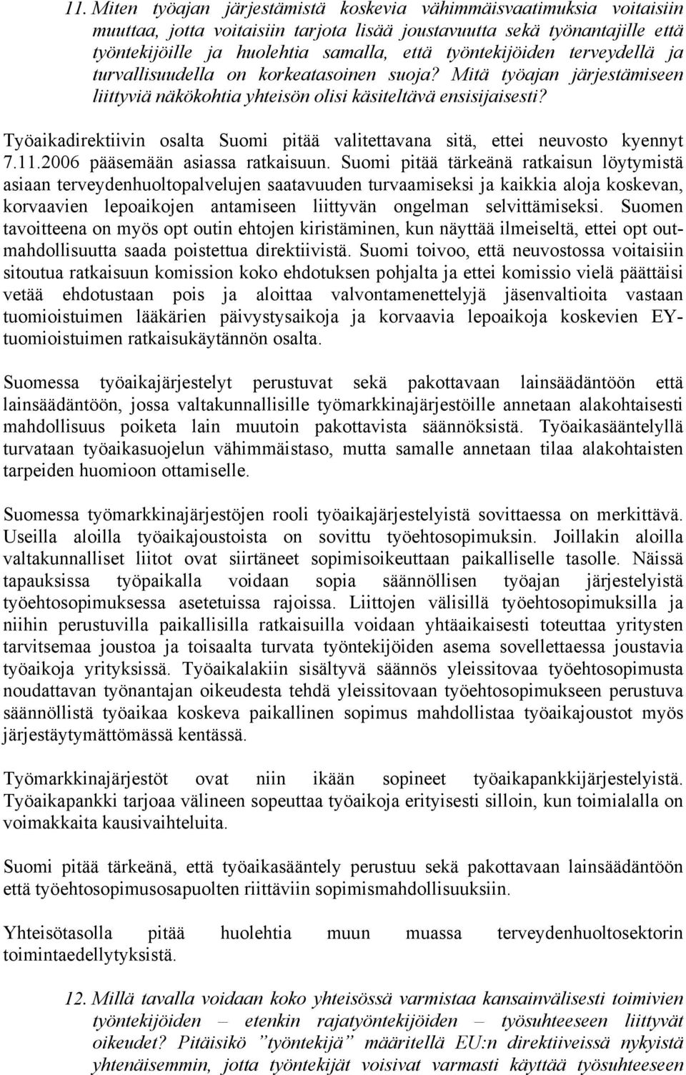 Työaikadirektiivin osalta Suomi pitää valitettavana sitä, ettei neuvosto kyennyt 7.11.2006 pääsemään asiassa ratkaisuun.