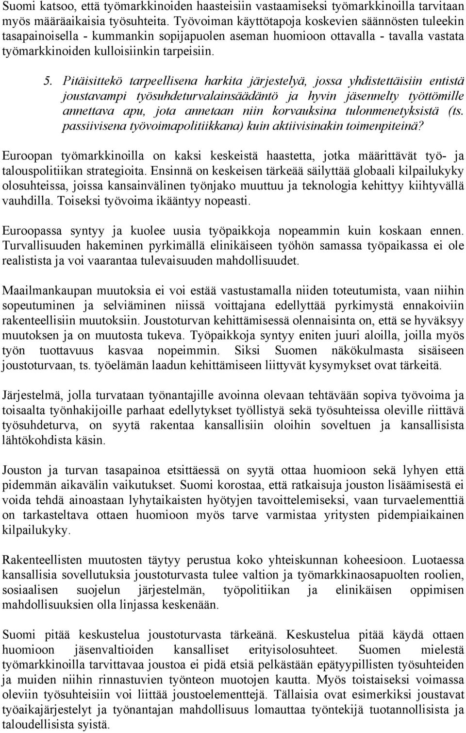 Pitäisittekö tarpeellisena harkita järjestelyä, jossa yhdistettäisiin entistä joustavampi työsuhdeturvalainsäädäntö ja hyvin jäsennelty työttömille annettava apu, jota annetaan niin korvauksina