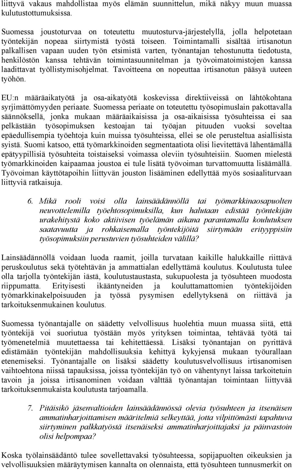 Toimintamalli sisältää irtisanotun palkallisen vapaan uuden työn etsimistä varten, työnantajan tehostunutta tiedotusta, henkilöstön kanssa tehtävän toimintasuunnitelman ja työvoimatoimistojen kanssa