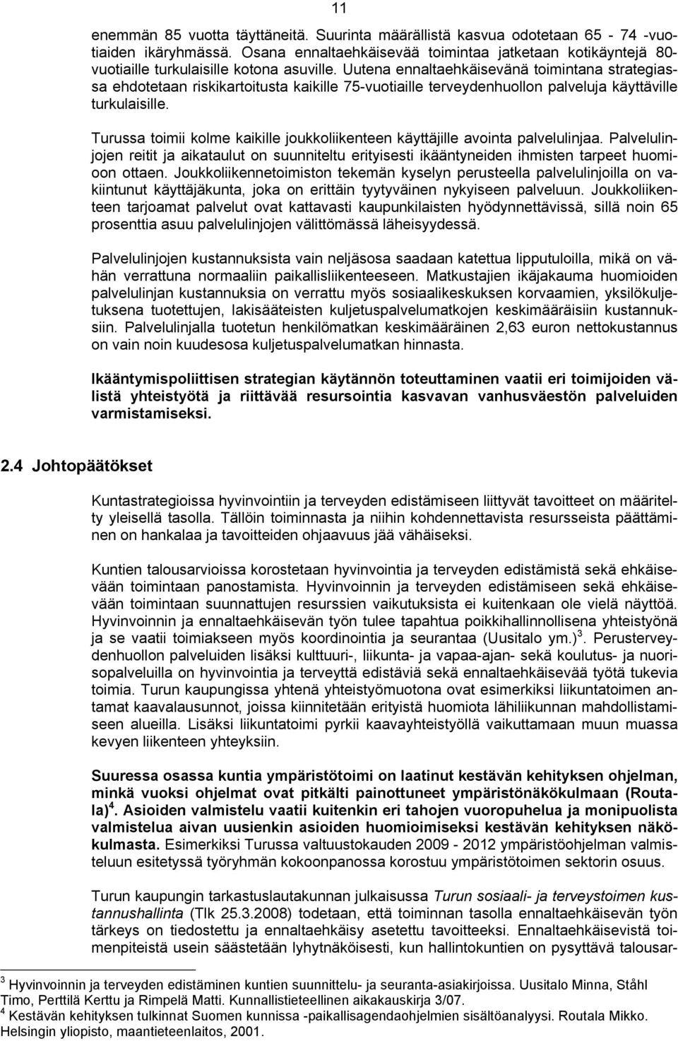 Uutena ennaltaehkäisevänä toimintana strategiassa ehdotetaan riskikartoitusta kaikille 75-vuotiaille terveydenhuollon palveluja käyttäville turkulaisille.