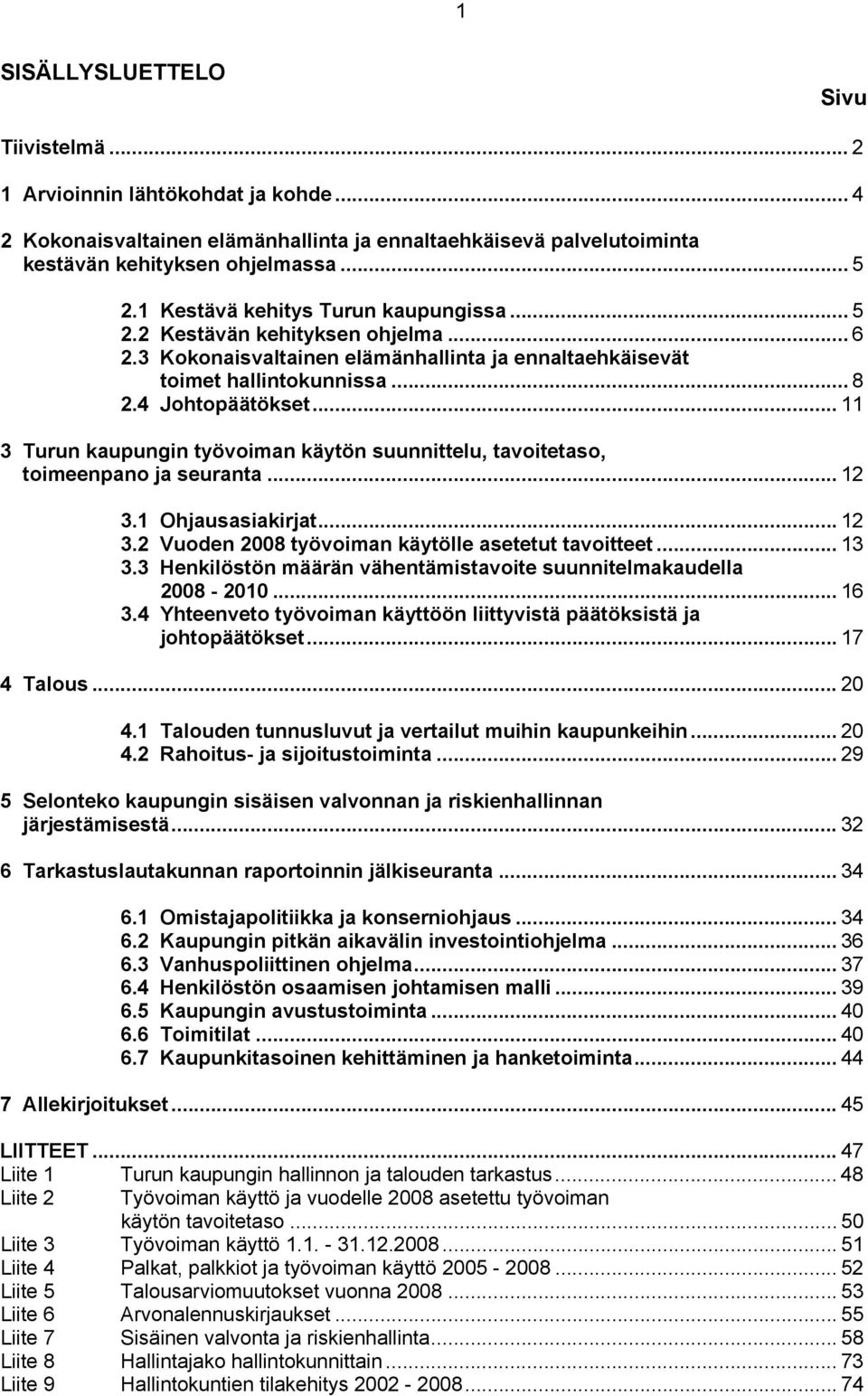 .. 11 3 Turun kaupungin työvoiman käytön suunnittelu, tavoitetaso, toimeenpano ja seuranta... 12 3.1 Ohjausasiakirjat... 12 3.2 Vuoden 2008 työvoiman käytölle asetetut tavoitteet... 13 3.