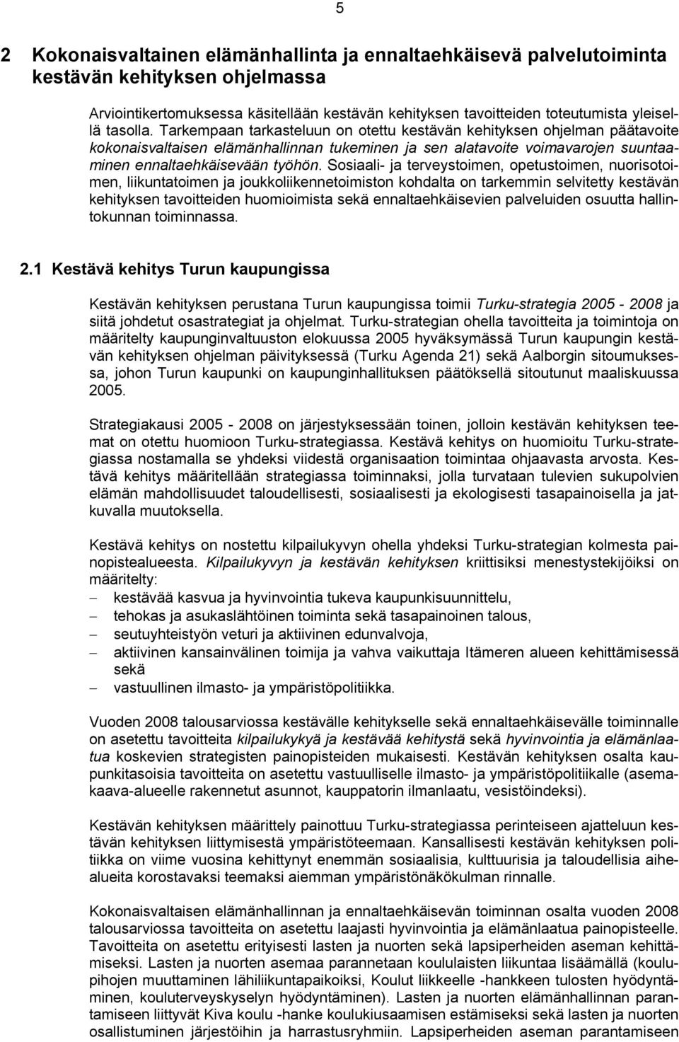 Sosiaali- ja terveystoimen, opetustoimen, nuorisotoimen, liikuntatoimen ja joukkoliikennetoimiston kohdalta on tarkemmin selvitetty kestävän kehityksen tavoitteiden huomioimista sekä