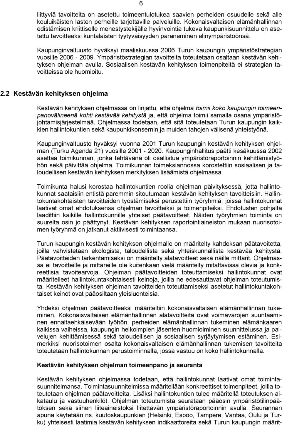 Kaupunginvaltuusto hyväksyi maaliskuussa 2006 Turun kaupungin ympäristöstrategian vuosille 2006-2009. Ympäristöstrategian tavoitteita toteutetaan osaltaan kestävän kehityksen ohjelman avulla.