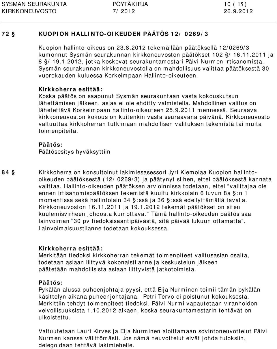 Sysmän seurakunnan kirkkoneuvostolla on mahdollisuus valittaa päätöksestä 30 vuorokauden kuluessa Korkeimpaan Hallinto-oikeuteen.