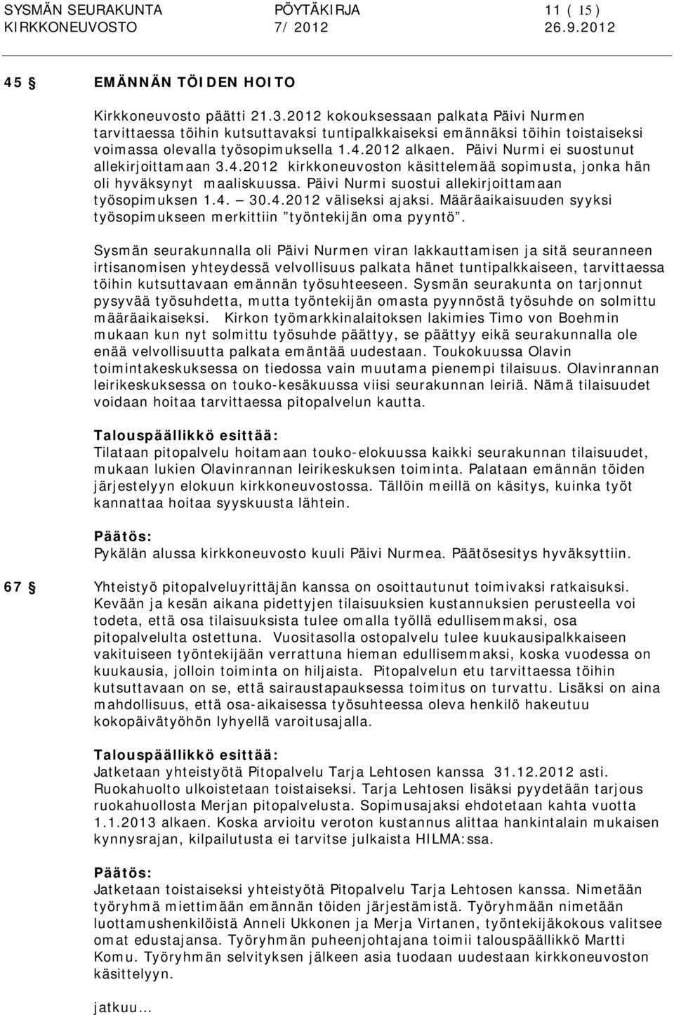 Päivi Nurmi ei suostunut allekirjoittamaan 3.4.2012 kirkkoneuvoston käsittelemää sopimusta, jonka hän oli hyväksynyt maaliskuussa. Päivi Nurmi suostui allekirjoittamaan työsopimuksen 1.4. 30.4.2012 väliseksi ajaksi.