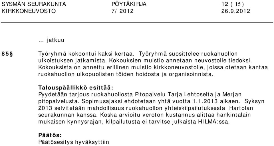 Kokouksista on annettu erillinen muistio kirkkoneuvostolle, joissa otetaan kantaa ruokahuollon ulkopuolisten töiden hoidosta ja organisoinnista.