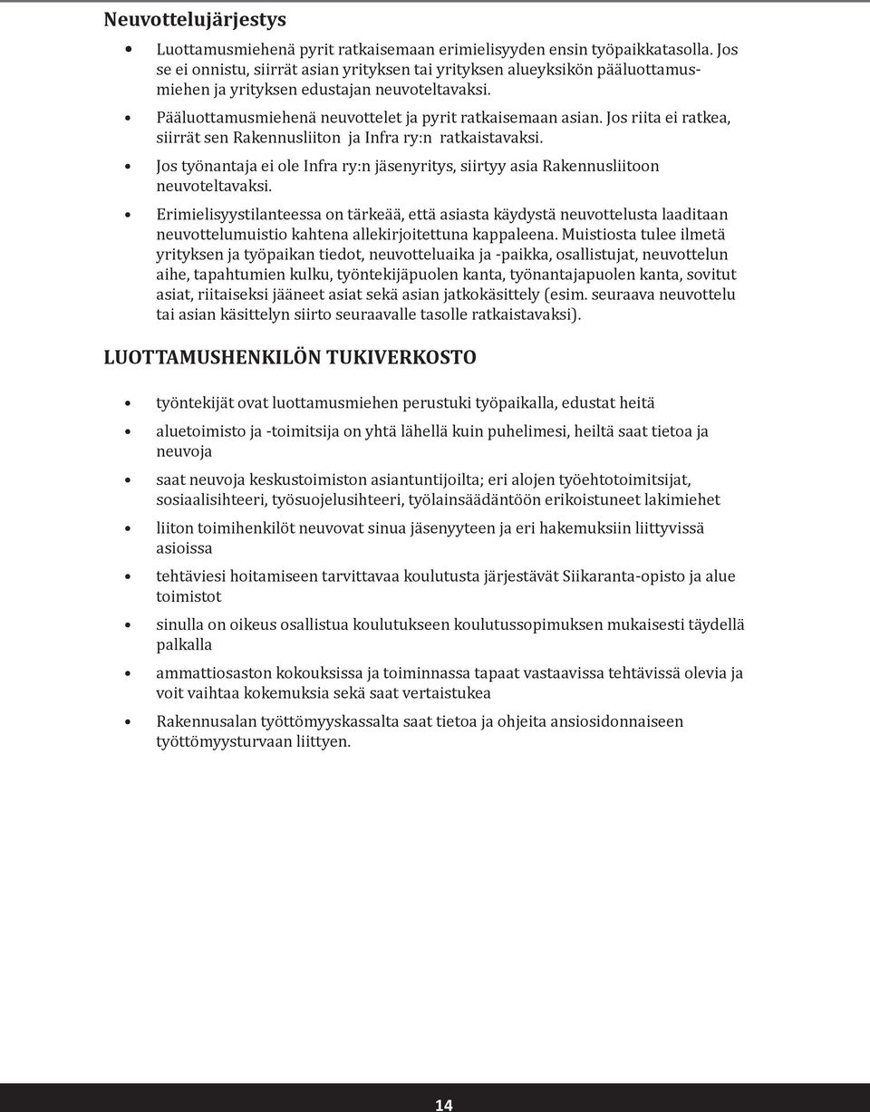 Jos riita ei ratkea, siirrät sen Rakennusliiton ja Infra ry:n ratkaistavaksi. Jos työnantaja ei ole Infra ry:n jäsenyritys, siirtyy asia Rakennusliitoon neuvoteltavaksi.