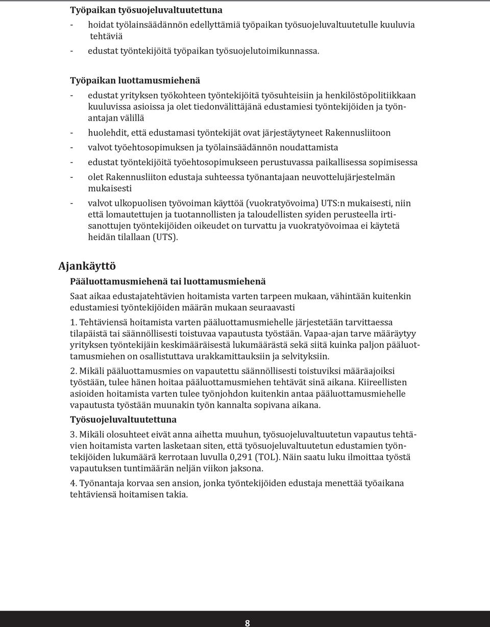 välillä - huolehdit, että edustamasi työntekijät ovat järjestäytyneet Rakennusliitoon - valvot työehtosopimuksen ja työlainsäädännön noudattamista - edustat työntekijöitä työehtosopimukseen