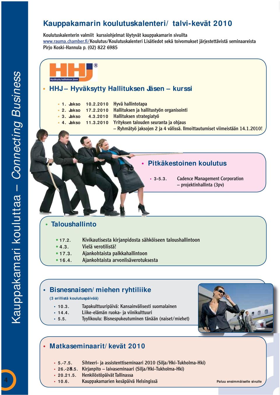 (02) 822 6985 Kauppakamari kouluttaa Connecting Business HHJ Hyväksytty Hallituksen Jäsen kurssi 1. Jakso 2. Jakso 3. Jakso 4. Jakso Taloushallinto 17.2. 4.3. 17.3. 16.4. Pitkäkestoinen koulutus 3-5.