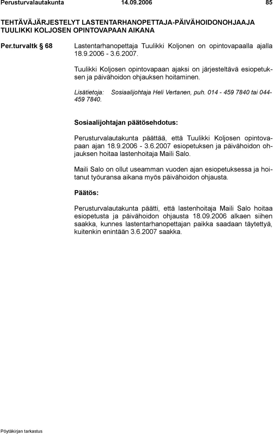 Lisätietoja: Sosiaalijohtaja Heli Vertanen, puh. 014-459 7840 tai 044-459 7840. Perusturvalautakunta päättää, että Tuulikki Koljosen opintovapaan ajan 18.9.2006-