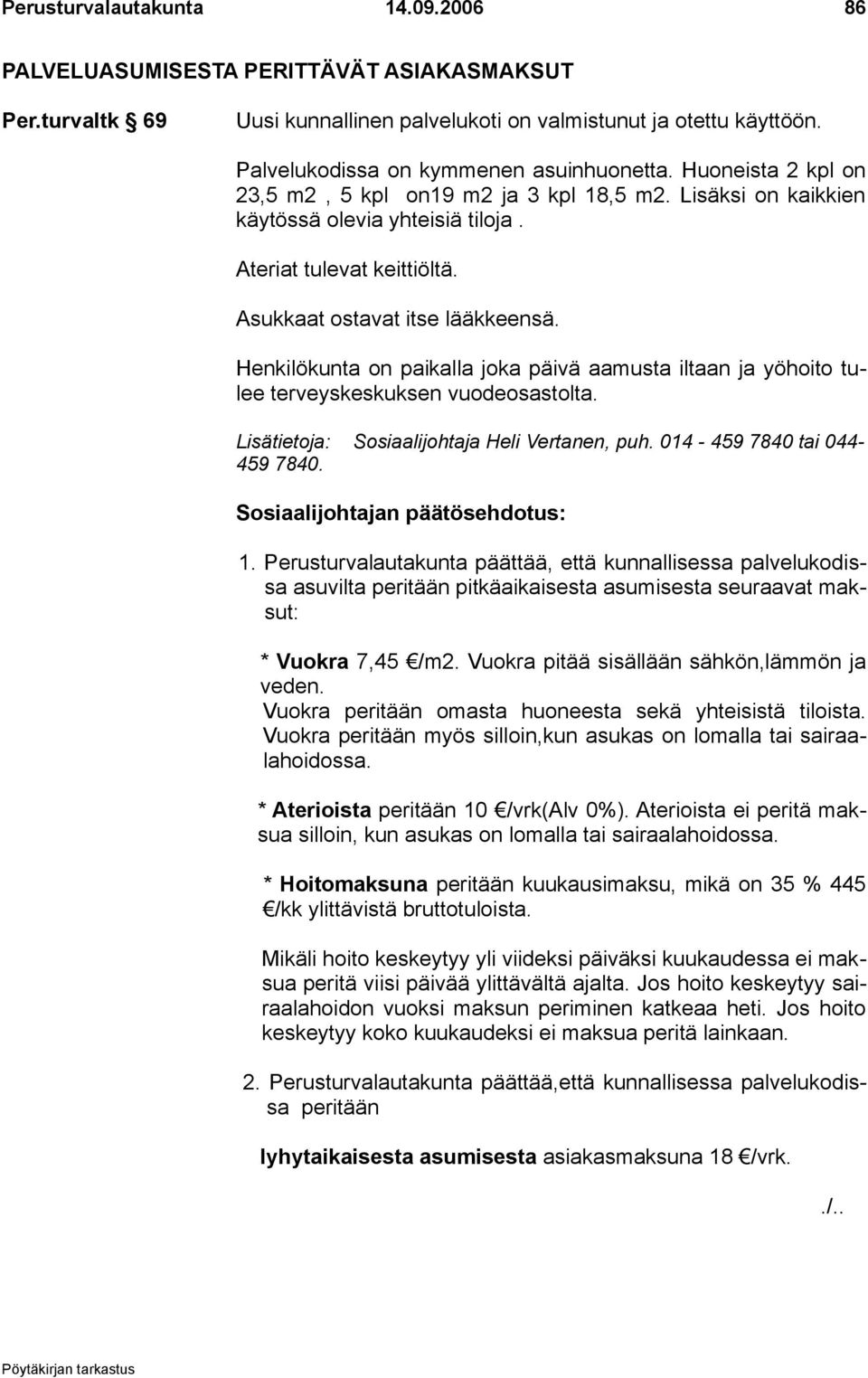 Henkilökunta on paikalla joka päivä aamusta iltaan ja yöhoito tulee terveyskeskuksen vuodeosastolta. Lisätietoja: Sosiaalijohtaja Heli Vertanen, puh. 014-459 7840 tai 044-459 7840. 1.