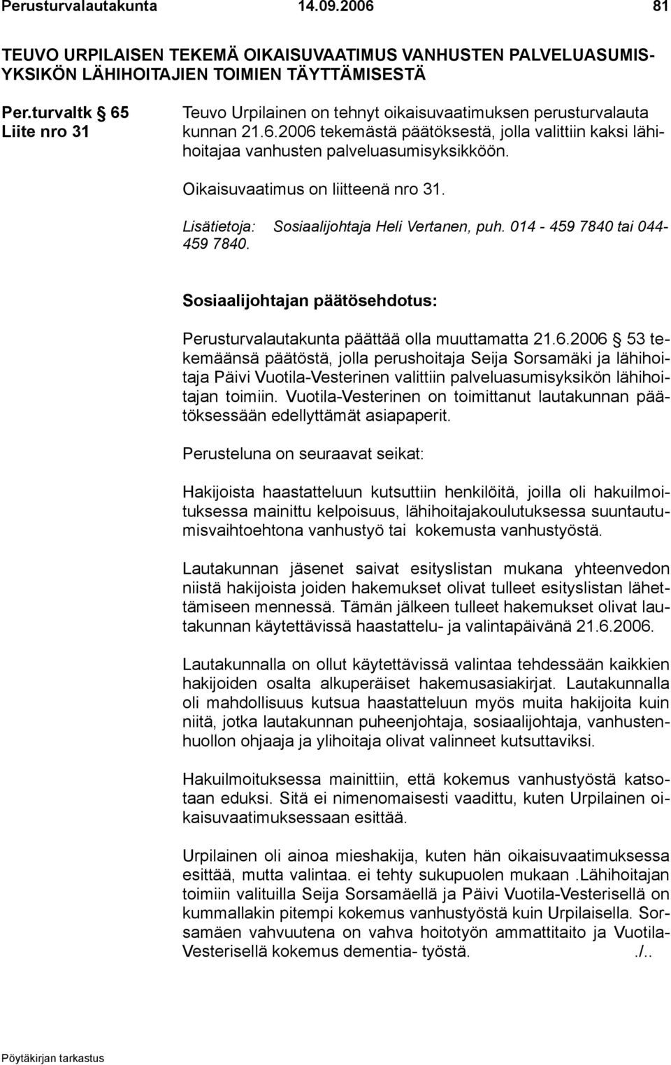 Oikaisuvaatimus on liitteenä nro 31. Lisätietoja: Sosiaalijohtaja Heli Vertanen, puh. 014-459 7840 tai 044-459 7840. Perusturvalautakunta päättää olla muuttamatta 21.6.