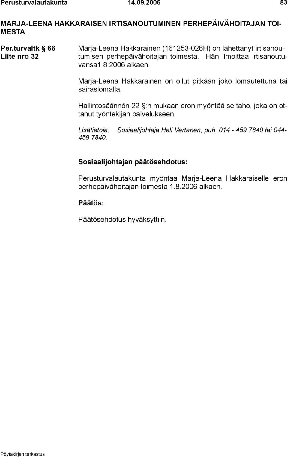 2006 alkaen. Marja-Leena Hakkarainen on ollut pitkään joko lomautettuna tai sairaslomalla.