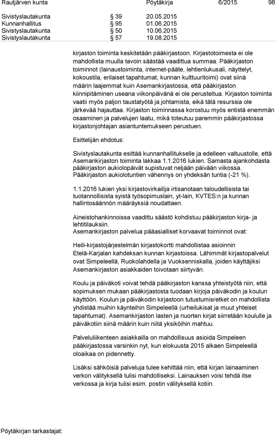 Pääkirjaston toiminnot (lainaustoiminta, internet-pääte, lehtienlukusali, näyttelyt, kokoustila, erilaiset tapahtumat, kunnan kulttuuritoimi) ovat siinä määrin laajemmat kuin Asemankirjastossa, että