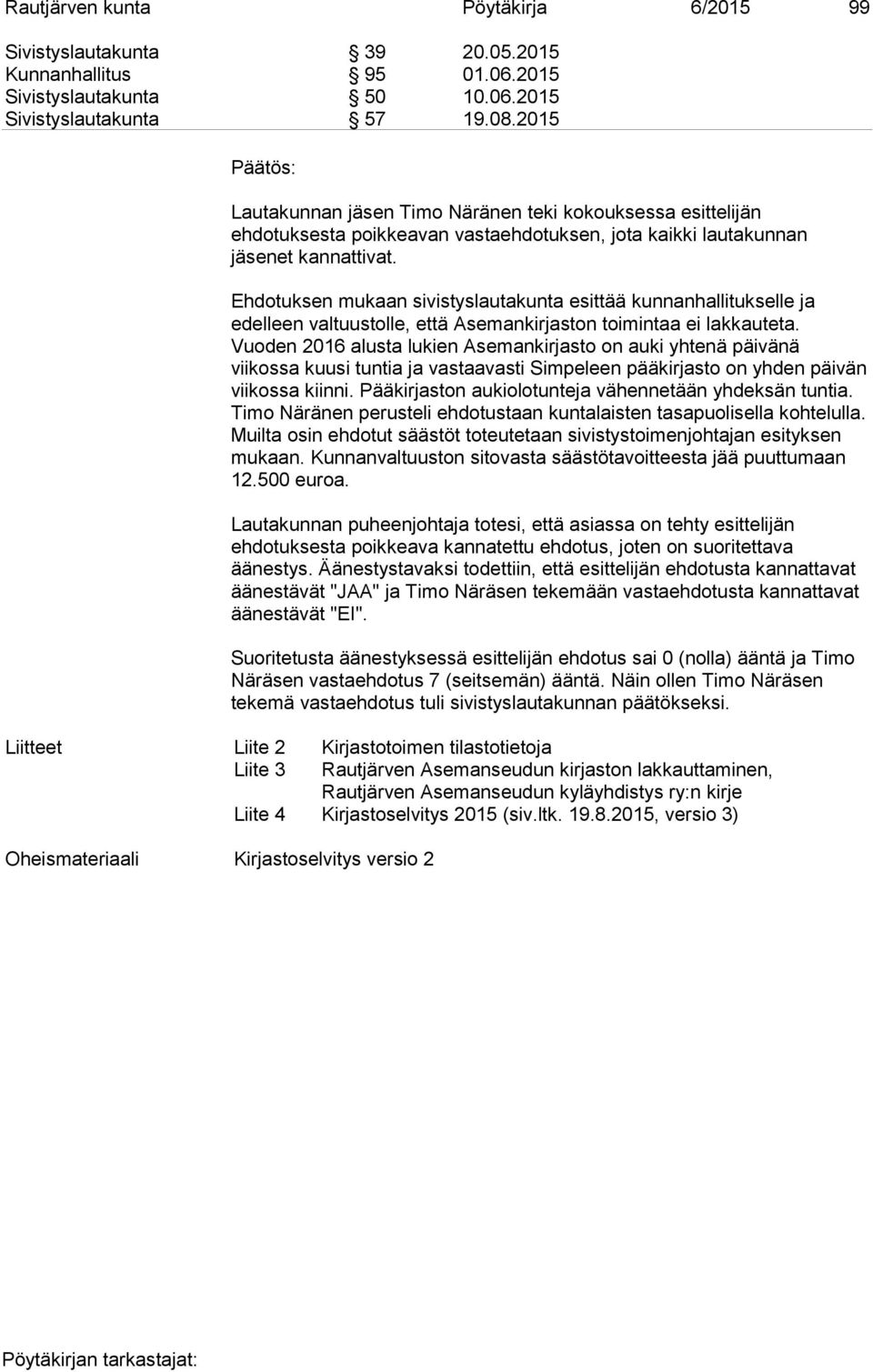 Ehdotuksen mukaan sivistyslautakunta esittää kunnanhallitukselle ja edelleen valtuustolle, että Asemankirjaston toimintaa ei lakkauteta.