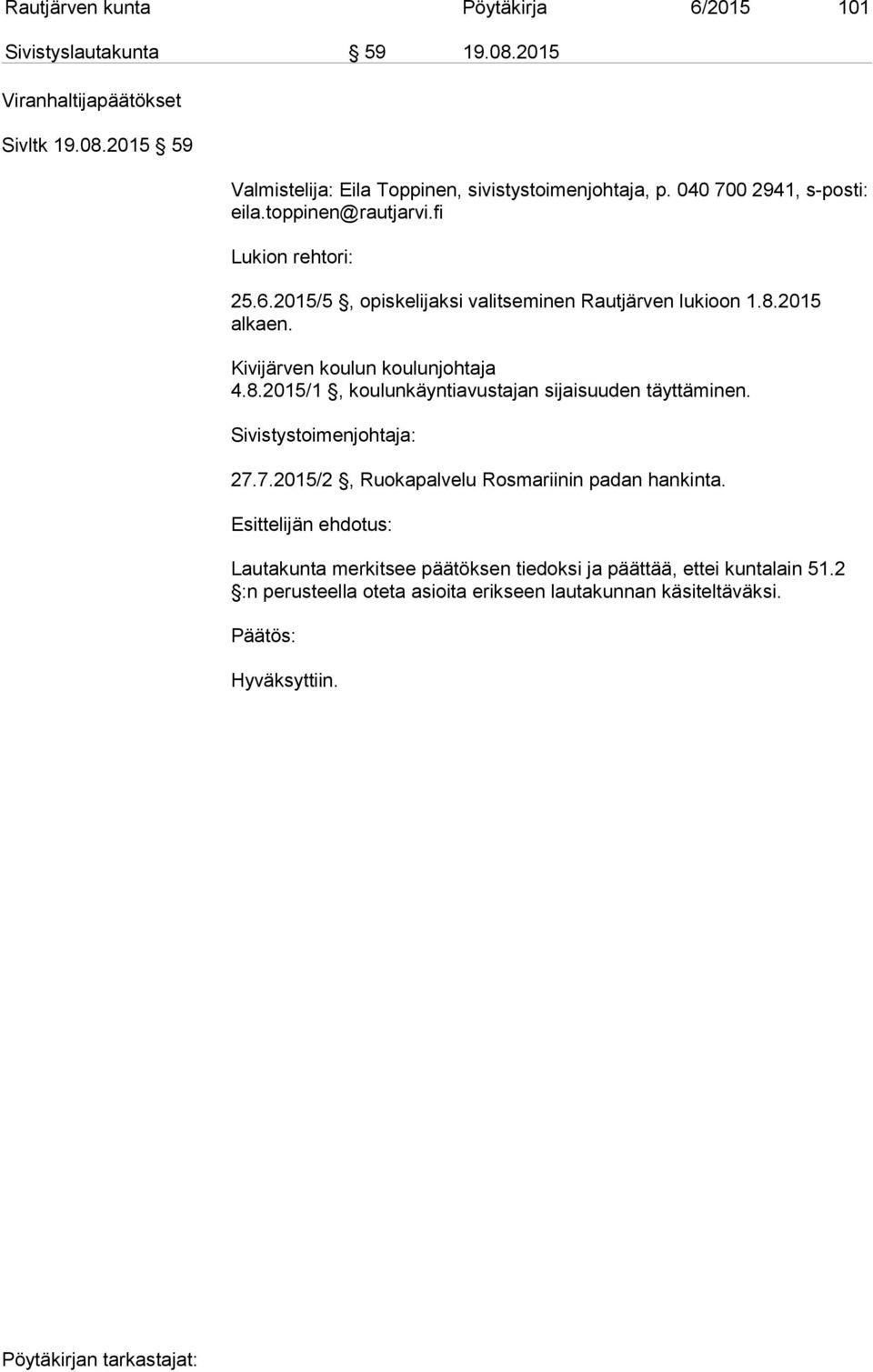 Kivijärven koulun koulunjohtaja 4.8.2015/1, koulunkäyntiavustajan sijaisuuden täyttäminen. Sivistystoimenjohtaja: 27.
