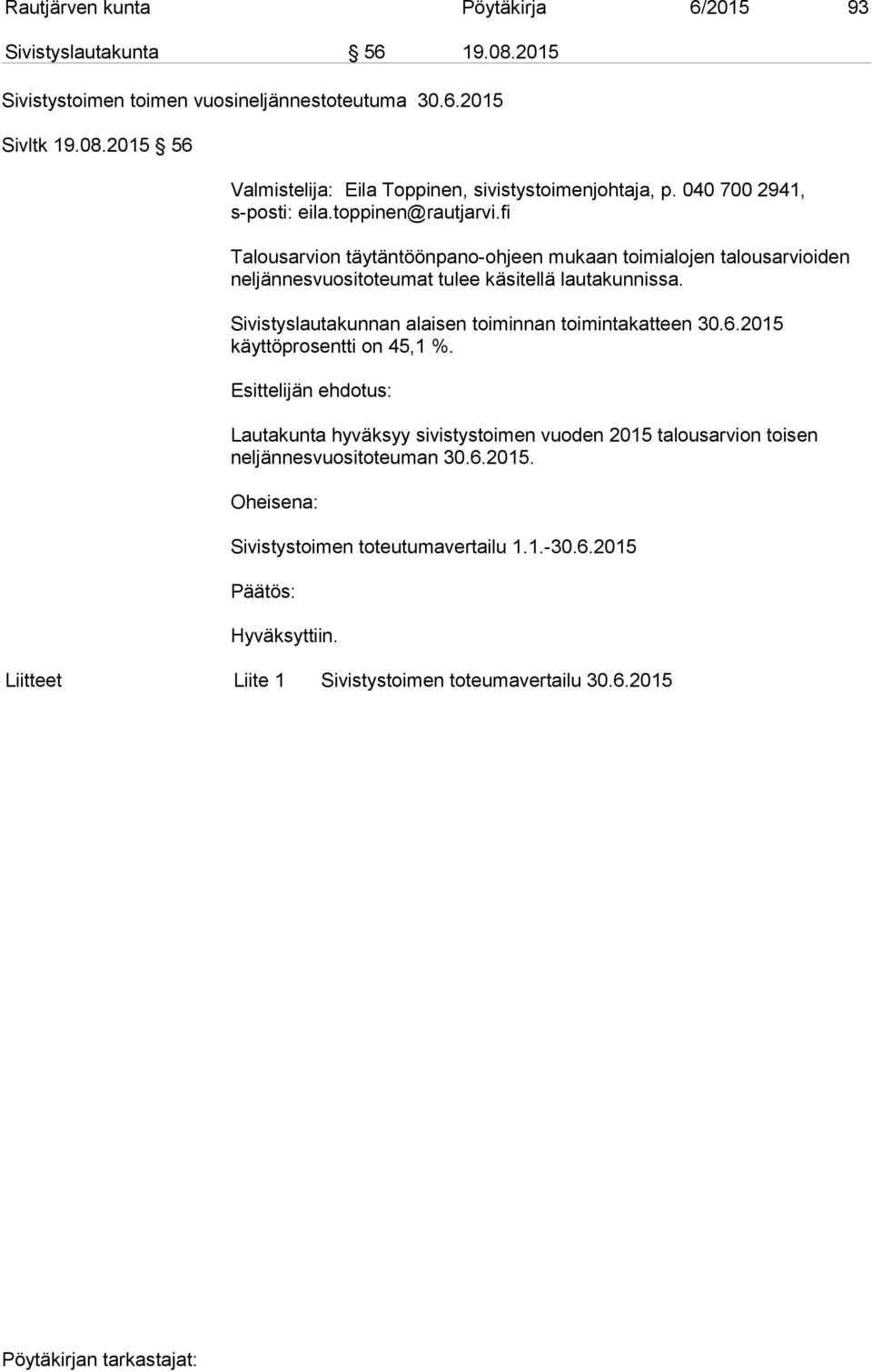 fi Talousarvion täytäntöönpano-ohjeen mukaan toimialojen talousarvioiden neljännesvuositoteumat tulee käsitellä lautakunnissa.