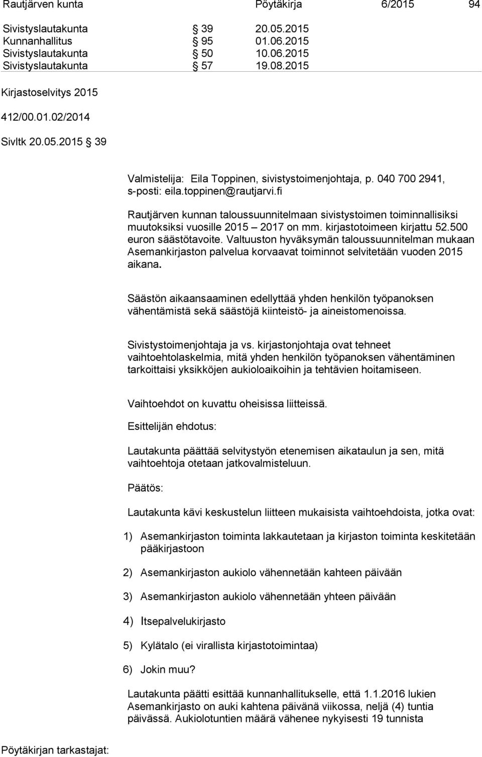 fi Rautjärven kunnan taloussuunnitelmaan sivistystoimen toiminnallisiksi muutoksiksi vuosille 2015 2017 on mm. kirjastotoimeen kirjattu 52.500 euron säästötavoite.