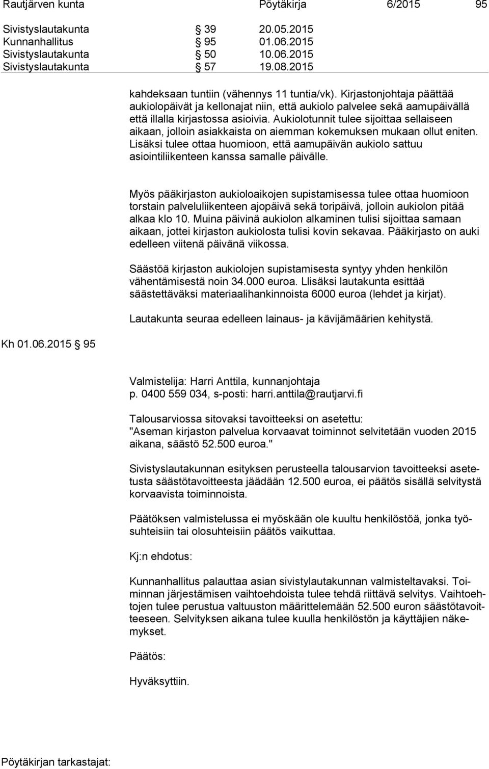 Aukiolotunnit tulee sijoittaa sellaiseen aikaan, jolloin asiakkaista on aiemman kokemuksen mukaan ollut eniten.