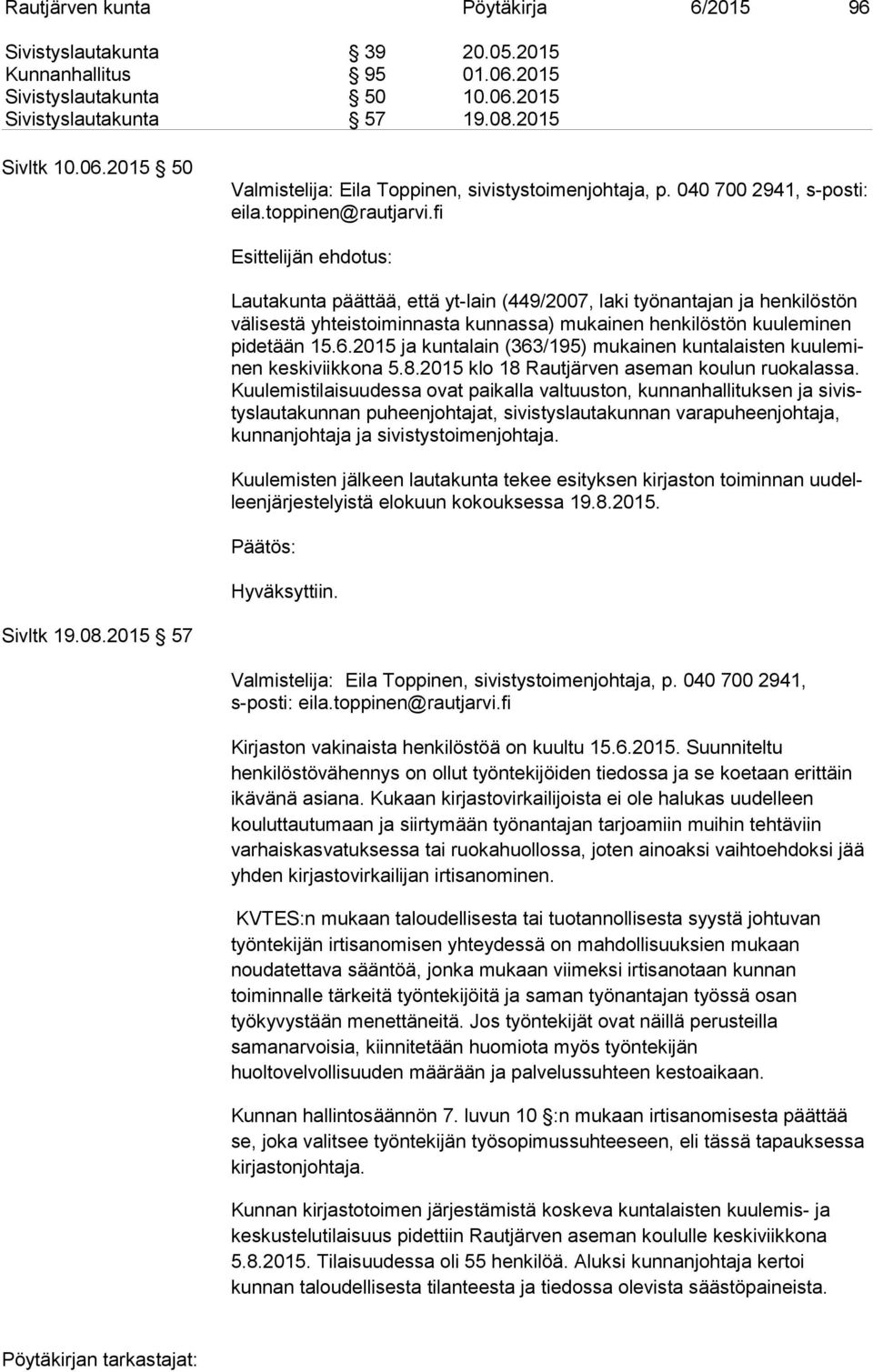 fi Lautakunta päättää, että yt-lain (449/2007, laki työnantajan ja henkilöstön vä li ses tä yhteistoiminnasta kunnassa) mukainen henkilöstön kuuleminen pi de tään 15.6.