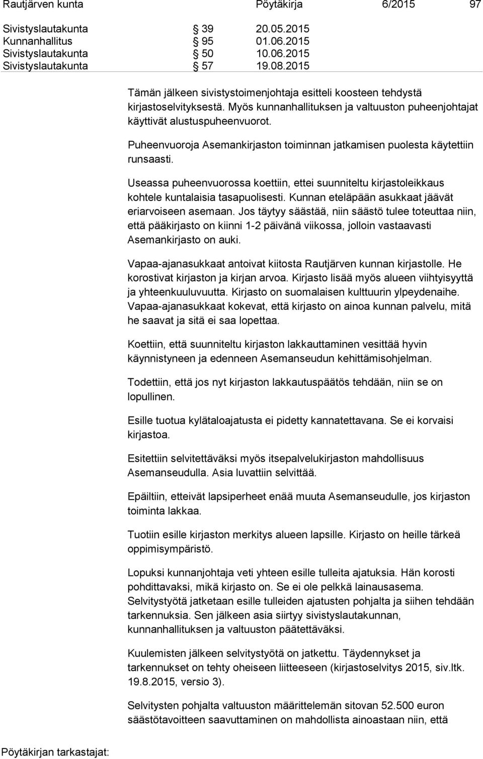 Puheenvuoroja Asemankirjaston toiminnan jatkamisen puolesta käytettiin runsaasti. Useassa puheenvuorossa koettiin, ettei suunniteltu kirjastoleikkaus kohtele kuntalaisia tasapuolisesti.